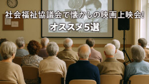 社会福祉協議会で懐かしの映画上映会！ オススメ5選