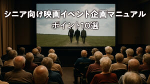シニア向け映画イベント企画マニュアル：ポイント10選