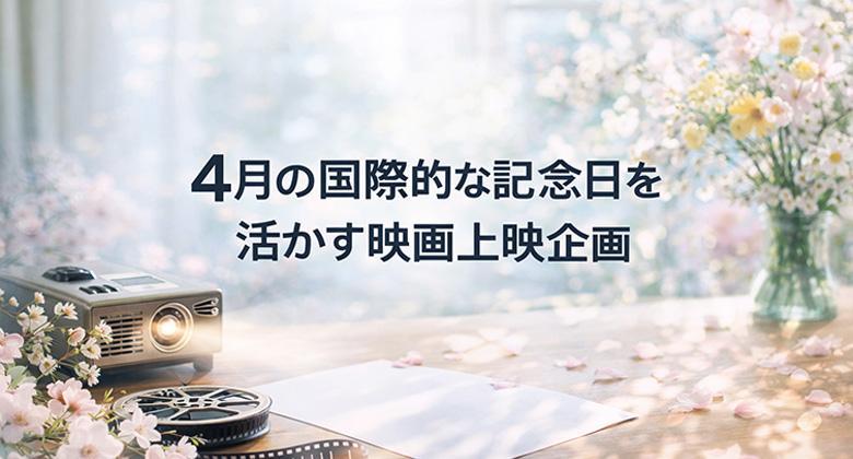 4月の国際的な記念日を活かす映画上映会企画