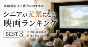 【高齢者向け上映会におすすめ】シニアが元気になる映画ランキングBEST3｜公民館・福祉施設担当者必見