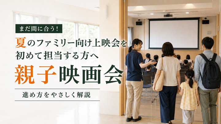 まだ間に合う!夏のファミリー向け上映会を初めて担当する方へ|親子映画会の進め方をやさしく解説