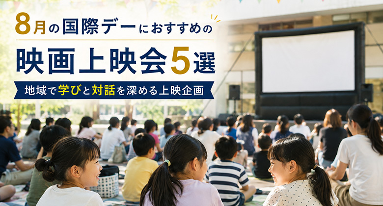 8月の国際デーにおすすめの映画上映会5選｜地域で学びと対話を深める上映企画