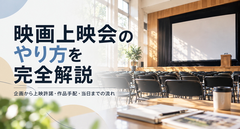 映画上映会のやり方を完全解説|企画から上映許諾・作品手配・当日までの流れ
