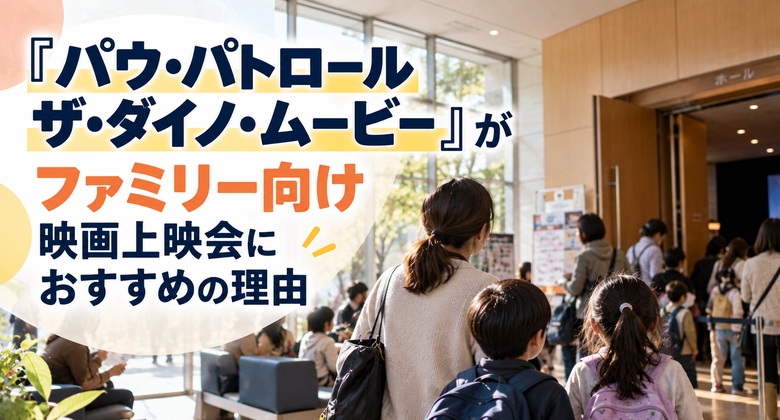 『パウ・パトロール ザ・ダイノ・ムービー』がファミリー向け映画上映会におすすめの理由